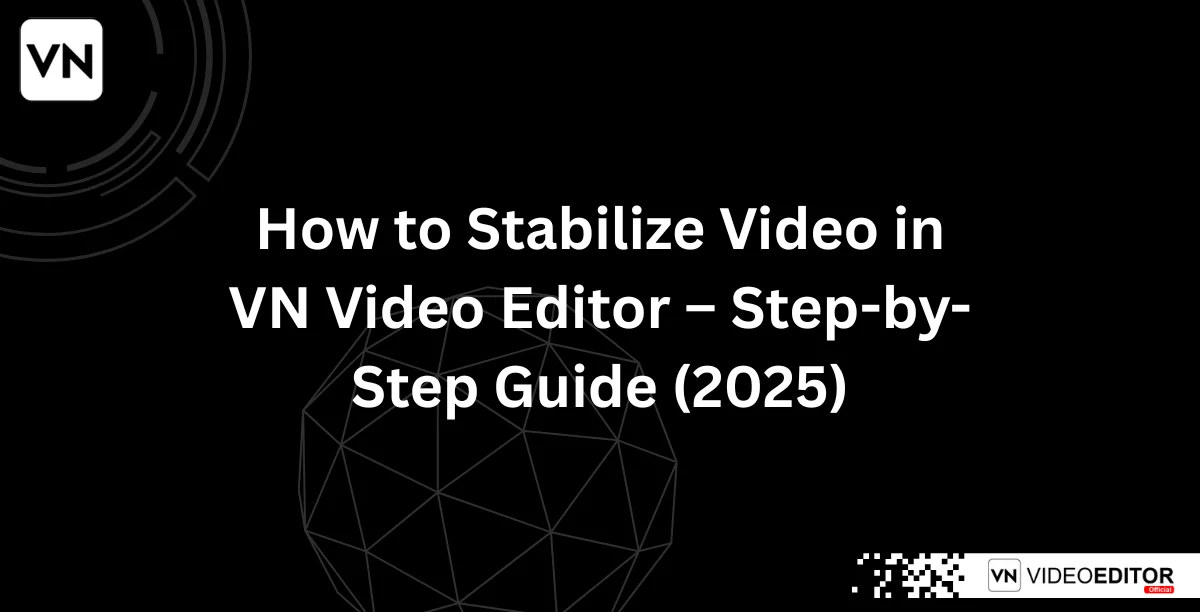 How to Stabilize Video in VN Video Editor – Step-by-Step Guide (2025)