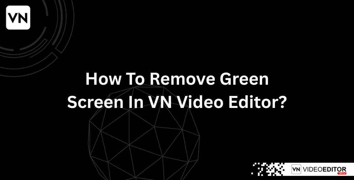 How To Remove Green Screen In VN Video Editor?