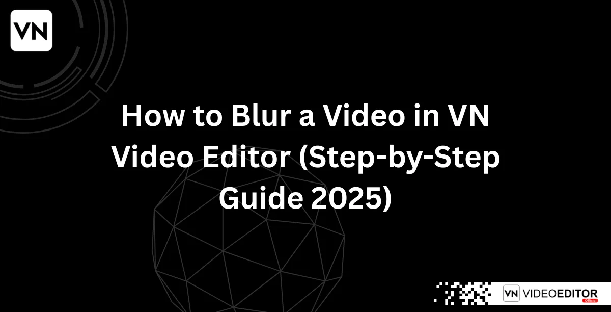 How to Blur a Video in VN Video Editor (Step-by-Step Guide 2025)