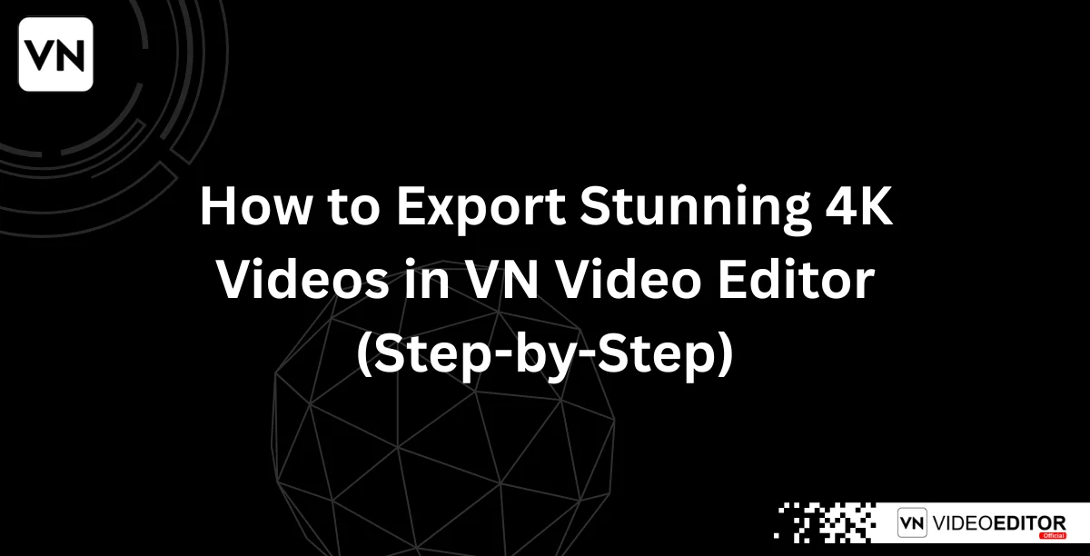 How to Export Stunning 4K Videos in VN Video Editor (Step-by-Step)